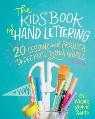 The Kids' Book of Hand Lettering: 20 Lessons and Projects to Decorate Your World - Nicole Miyuki Santo