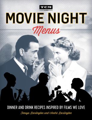 Movie Night Menus: Dinner and Drink Recipes Inspired by the Films We Love - Tenaya Darlington