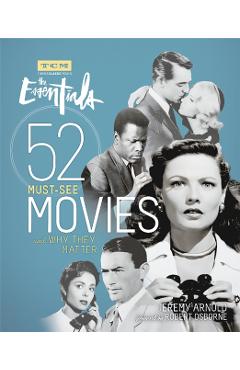 The Essentials: 52 Must-See Movies and Why They Matter - Jeremy Arnold