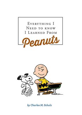 Everything I Need to Know I Learned from Peanuts - Charles M. Schulz