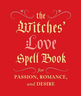 The Witches' Love Spell Book: For Passion, Romance, and Desire - Cerridwen Greenleaf