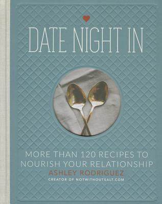 Date Night in: More Than 120 Recipes to Nourish Your Relationship - Ashley Rodriguez