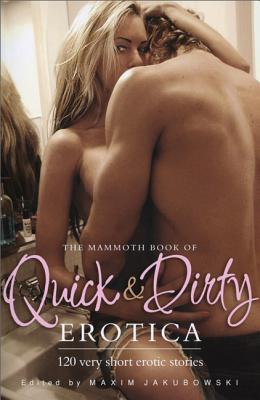 The Mammoth Book of Quick & Dirty Erotica - Maxim Jakubowski