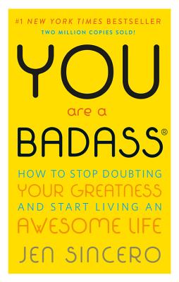 You Are a Badass(r): How to Stop Doubting Your Greatness and Start Living an Awesome Life - Jen Sincero