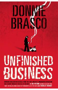 Donnie Brasco: Unfinished Business: Shocking Declassified Details from the Fbi's Greatest Undercover Operation and a Bloody Timeline of the Fall of th - Joe Pistone