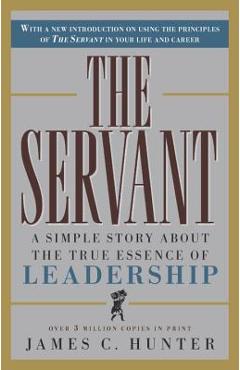 Coperta cărții 'The Servant: A Simple Story about the True Essence of Leadership - James C. Hunter'