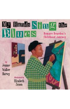 My Hands Sing the Blues: Romare Bearden's Childhood Journey - Jeanne Walker Harvey