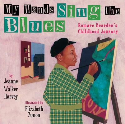 My Hands Sing the Blues: Romare Bearden's Childhood Journey - Jeanne Walker Harvey