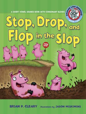 #2 Stop, Drop, and Flop in the Slop: A Short Vowel Sounds Book with Consonant Blends - Brian P. Cleary