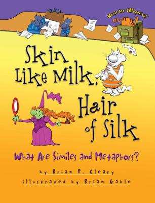 Skin Like Milk, Hair of Silk: What Are Similes and Metaphors? - Brian P. Cleary