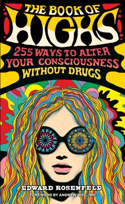 The Book of Highs: 255 Ways to Alter Your Consciousness Without Drugs - Edward Rosenfeld