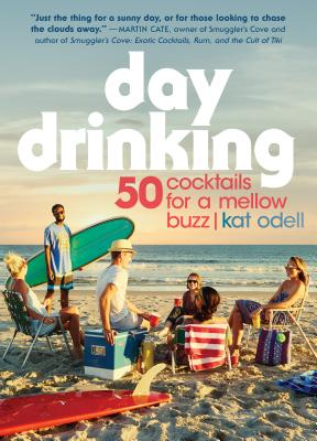 Day Drinking: 50 Cocktails for a Mellow Buzz - Kat Odell