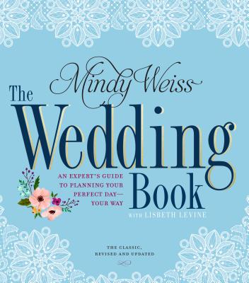 The Wedding Book: An Expert's Guide to Planning Your Perfect Day--Your Way - Mindy Weiss