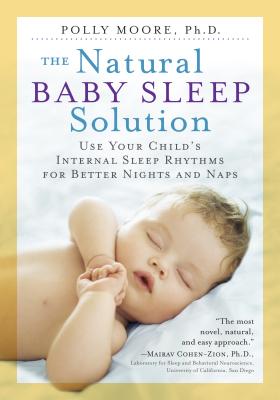 The Natural Baby Sleep Solution: Use Your Child's Internal Sleep Rhythms for Better Nights and Naps - Polly Moore