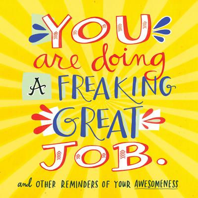 You Are Doing a Freaking Great Job.: And Other Reminders of Your Awesomeness - Workman Publishing