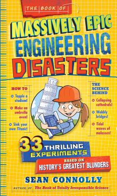 The Book of Massively Epic Engineering Disasters: 33 Thrilling Experiments Based on History's Greatest Blunders - Sean Connolly