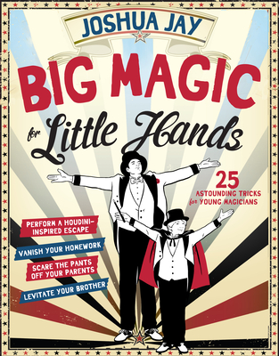 Big Magic for Little Hands: 25 Astounding Illusions for Young Magicians - Joshua Jay