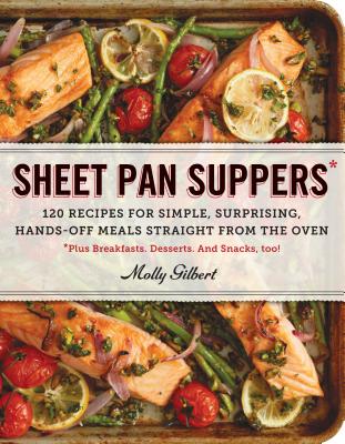 Sheet Pan Suppers: 120 Recipes for Simple, Surprising, Hands-Off Meals Straight from the Oven - Molly Gilbert