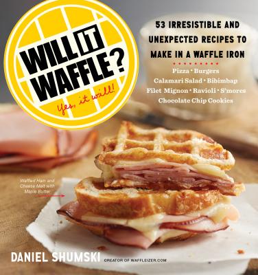 Will It Waffle?: 53 Unexpected and Irresistible Recipes to Make in a Waffle Iron - Daniel Shumski
