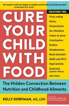 Cure Your Child with Food: The Hidden Connection Between Nutrition and Childhood Ailments - Kelly Dorfman