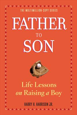 Father to Son: Life Lessons on Raising a Boy - Harry H. Harrison Jr