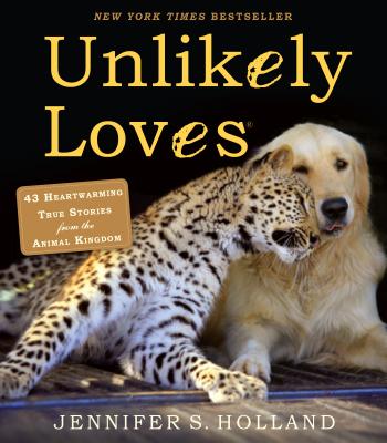 Unlikely Loves: 43 Heartwarming True Stories from the Animal Kingdom - Jennifer S. Holland
