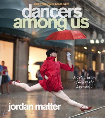 Dancers Among Us: A Celebration of Joy in the Everyday - Jordan Matter