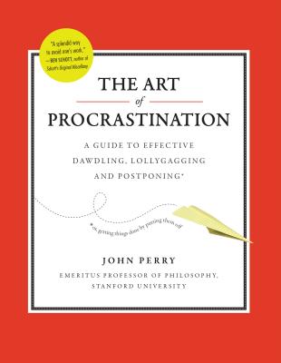 The Art of Procrastination: A Guide to Effective Dawdling, Lollygagging and Postponing - John Perry