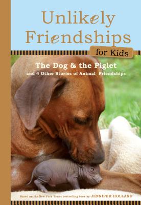 The Dog and the Piglet: And Four Other True Stories of Animal Friendships - Jennifer S. Holland