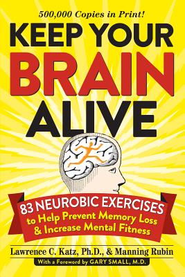 Keep Your Brain Alive: 83 Neurobic Exercises to Help Prevent Memory Loss and Increase Mental Fitness - Lawrence Katz