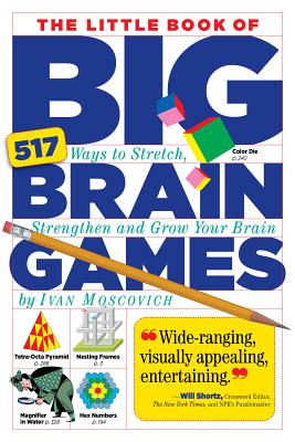 The Little Book of Big Brain Games: 517 Ways to Stretch, Strengthen and Grow Your Brain - Ivan Moscovich