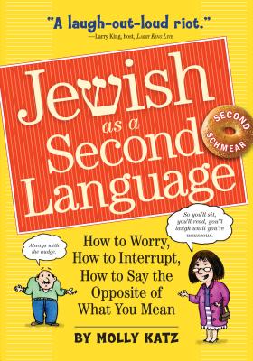 Jewish as a Second Language: How to Worry, How to Interrupt, How to Say the Opposite of What You Mean - Molly Katz