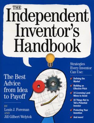 The Independent Inventor's Handbook: The Best Advice from Idea to Payoff - Louis Foreman