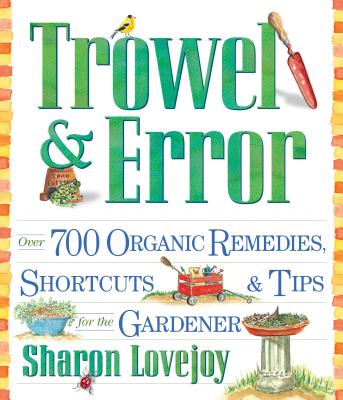 Trowel and Error: Over 700 Organic Remedies, Shortcuts, and Tips for the Gardener - Sharon Lovejoy