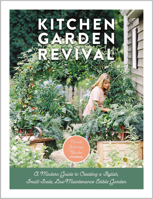 Kitchen Garden Revival: A Modern Guide to Creating a Stylish Small-Scale, Low-Maintenance Edible Garden - Nicole Johnsey Burke