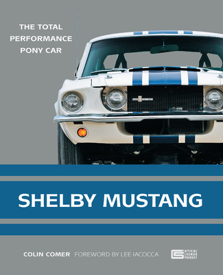Shelby Mustang: The Total Performance Pony Car - Colin Comer