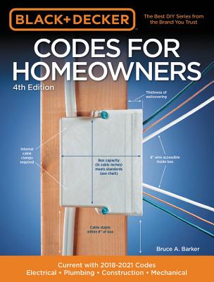 Black & Decker Codes for Homeowners 4th Edition: Current with 2018-2021 Codes - Electrical - Plumbing - Construction - Mechanical - Bruce A. Barker