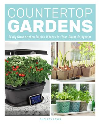 Countertop Gardens: Easily Grow Kitchen Edibles Indoors for Year-Round Enjoyment - Shelley Levis
