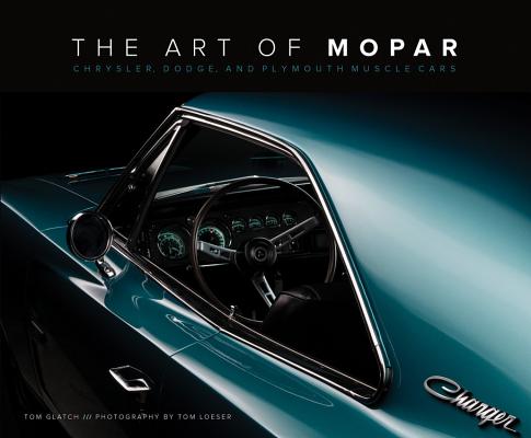 The Art of Mopar: Chrysler, Dodge, and Plymouth Muscle Cars - Tom Glatch