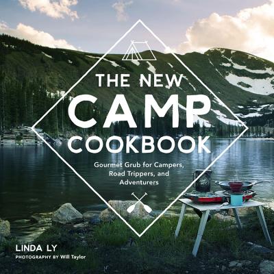 The New Camp Cookbook: Gourmet Grub for Campers, Road Trippers, and Adventurers - Linda Ly