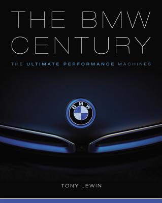 The BMW Century: The Ultimate Performance Machines - Tony Lewin