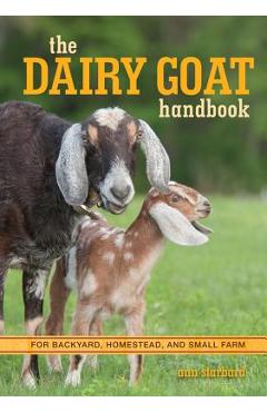 Coperta cărții 'The Dairy Goat Handbook: For Backyard, Homestead, and Small Farm - Ann Starbard'