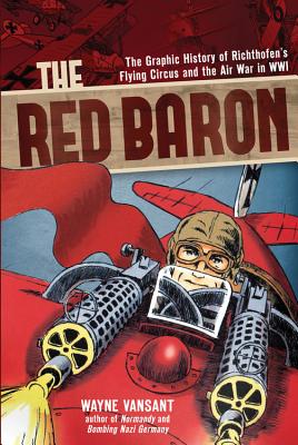The Red Baron: The Graphic History of Richthofen's Flying Circus and the Air War in Wwi - Wayne Vansant