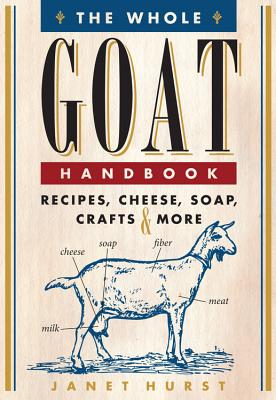 The Whole Goat Handbook: Recipes, Cheese, Soap, Crafts & More - Janet Hurst