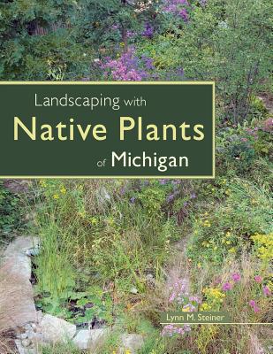 Landscaping with Native Plants of Michigan - Lynn M. Steiner