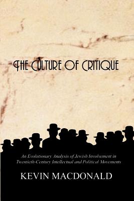 The Culture of Critique: An Evolutionary Analysis of Jewish Involvement in Twentieth-Century Intellectual and Political Movements - Kevin Macdonald