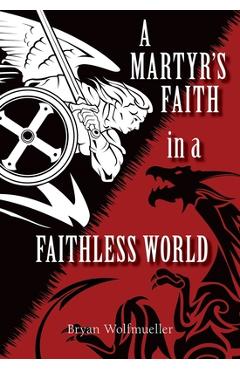 Coperta cărții 'A Martyr's Faith in a Faithless World - Bryan Wolfmueller'