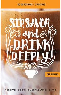 Coperta cărții 'Sip, Savor, and Drink Deeply Devotional: Receive God's Overflowing Gifts -'