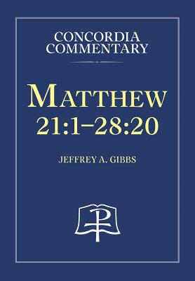 Matthew 21:1-28:20 - Concordia Commentary - Jeffrey Gibbs