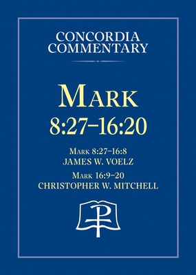 Mark 8: 27 - 16:20 - Concordia Commentary - James Voelz